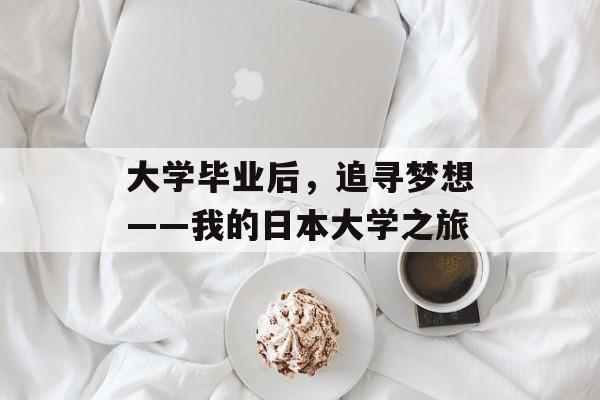 大学毕业后，追寻梦想——我的日本大学之旅