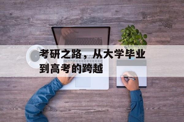 考研之路，从大学毕业到高考的跨越