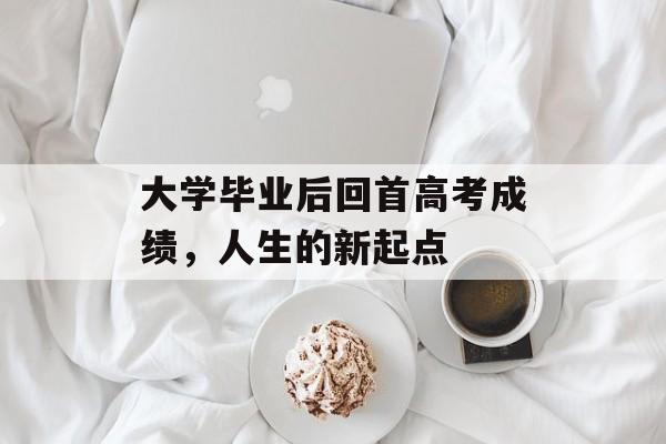 大学毕业后回首高考成绩，人生的新起点