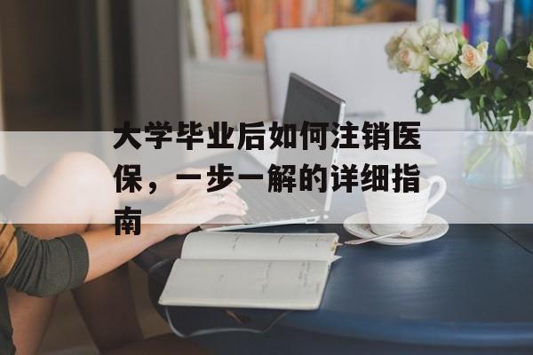 大学毕业后如何注销医保，一步一解的详细指南