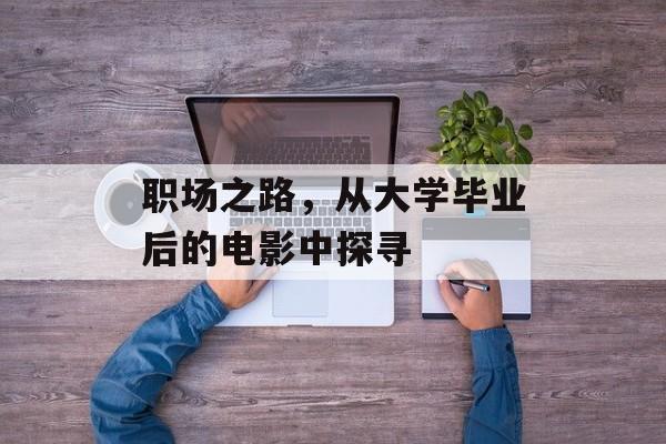 职场之路，从大学毕业后的电影中探寻