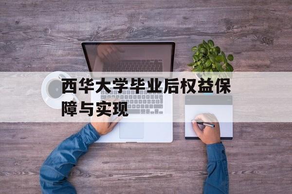 西华大学毕业后权益保障与实现