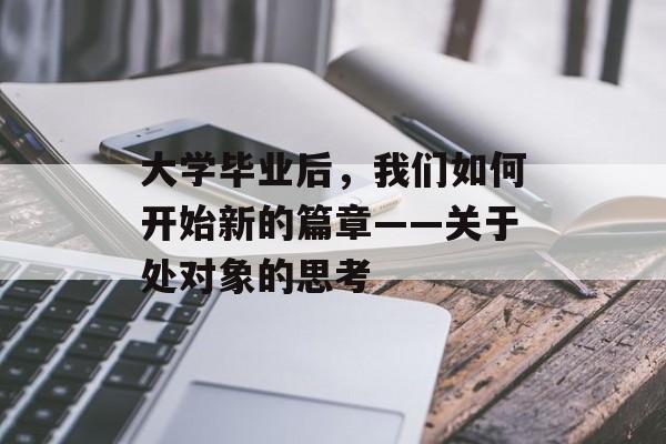 大学毕业后，我们如何开始新的篇章——关于处对象的思考