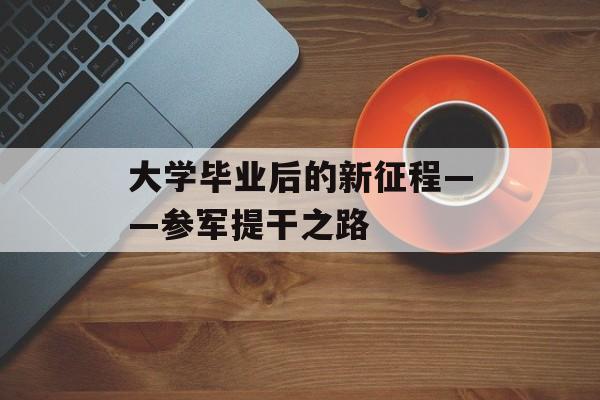 大学毕业后的新征程——参军提干之路