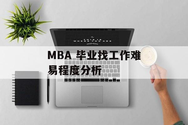 MBA 毕业找工作难易程度分析