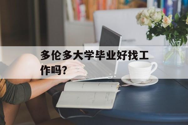 多伦多大学毕业好找工作吗？