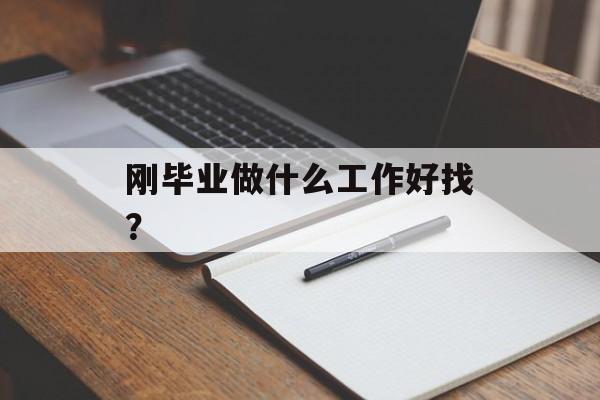 刚毕业做什么工作好找？