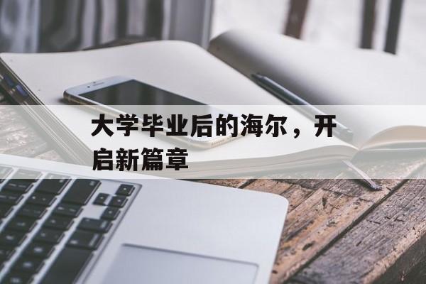 大学毕业后的海尔，开启新篇章