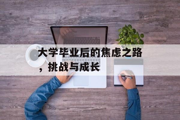 大学毕业后的焦虑之路，挑战与成长