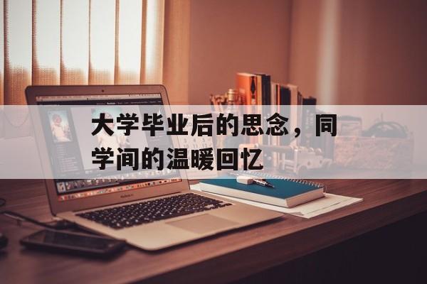 大学毕业后的思念，同学间的温暖回忆