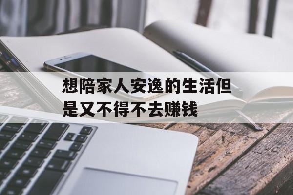 想陪家人安逸的生活但是又不得不去赚钱