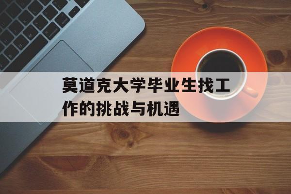 莫道克大学毕业生找工作的挑战与机遇