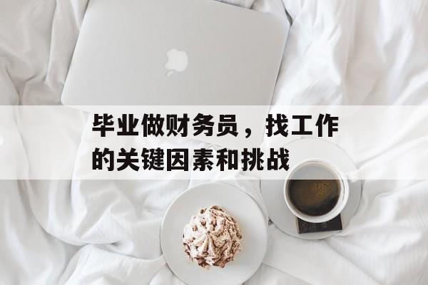 毕业做财务员，找工作的关键因素和挑战