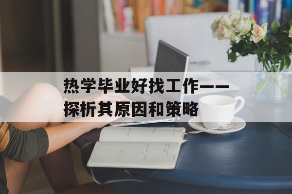 热学毕业好找工作——探析其原因和策略