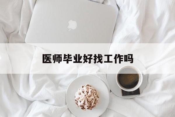 医师毕业好找工作吗