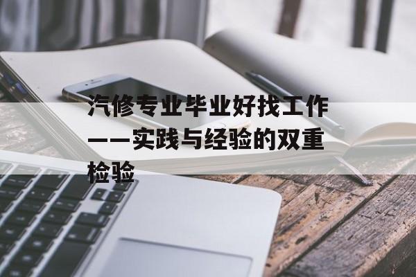 汽修专业毕业好找工作——实践与经验的双重检验