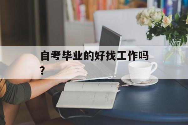 自考毕业的好找工作吗？