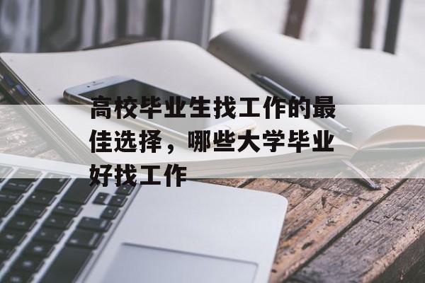 高校毕业生找工作的最佳选择，哪些大学毕业好找工作