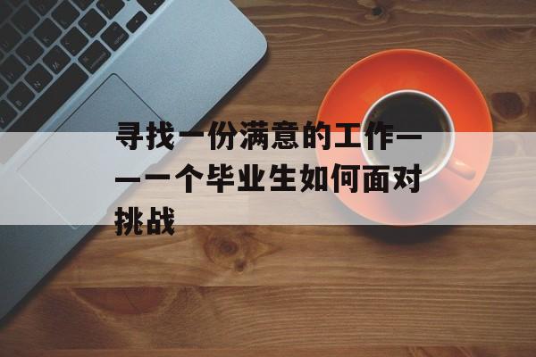 寻找一份满意的工作——一个毕业生如何面对挑战